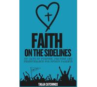 Faith on the Sidelines: 100 Days of Purpose, Prayers and Perseverance for Sports Parents