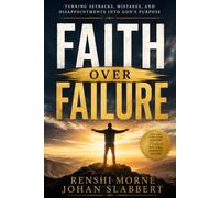 Faith Over Failure: A Christian Guide to Turning Setbacks, Mistakes, and Disappointments into God’s Purpose