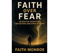 Faith Over Fear: 40 Days of Scripture, Reflection, and Steps of Faith