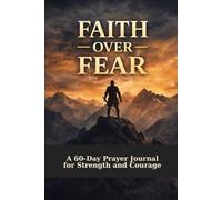 Faith Over Fear: A 60-Day Christian Prayer & Reflection Journal for Men
