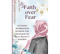 Faith Over Fear: A Guided Muslimah Journal to Heal, Reflect, and Rise with Daily Affirmations