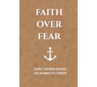 Faith Over Fear: Daily Affirmations Anchored in Christ: A Scripture Journal for Building Faith and Facing Life with Courage.