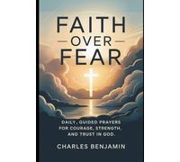 FAITH OVER FEAR: Daily Guided Prayers For Courage Strength And Trust In GOD