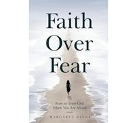 Faith Over Fear: How to Trust God When You Are Afraid