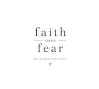 Faith Over Fear: My Thoughts and Prayers