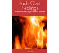 Faith Over Feelings: A Devotional for When You're Walking Through the Fire