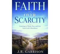 Faith Over Scarcity: Learning to Think, Pray, and Live from God’s Abundance