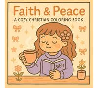 Faith & Peace: A Cozy Christian Coloring Book for Women and Girls: A relaxing collection of Bible-themed illustrations, inspirational quotes, and cozy moments with God