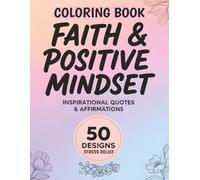 Faith & Positive Mindset Coloring Book: Inspirational Quotes & Affirmations for Relaxation, Stress Relief, and Mindful Coloring | 50 Simple Floral Designs