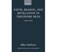 Faith, Reason, and Revelation in Theodore Beza: (1519-1605)
