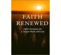 Faith Renewed - Daily Devotions for a Deeper Walk with God: A 90-Day Christian Devotional Featuring Scripture, Reflection, and Timeless Wisdom from ... A.W. Tozer, and Other Great Voices of Faith