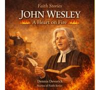 Faith Stories: John Wesley: A Heart on Fire: 1