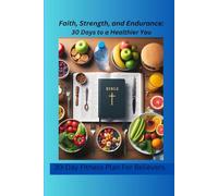 Faith, Strength, and Endurance: 30 Days to a Healthier You: 30-Day Fitness Plan for Believers