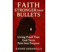 Faith Stronger Than Bullets: Living Proof That God Turns Pain Into Purpose