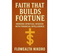 Faith That Builds Fortune: Merging Spiritual Wisdom with Financial Intelligence