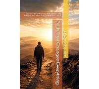 Faith That Changes Everything: Discover the Difference Between Empty Religion and a Life Fully Devoted to Christ