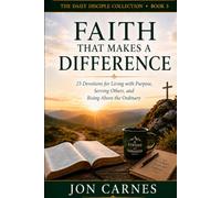 Faith That Makes A Difference: Devotions for Living with Purpose, Serving Others, and Rising Above the Ordinary
