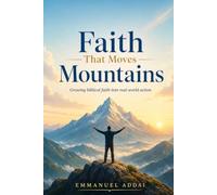 Faith That Moves Mountain: Growing Biblical Faith into real world action