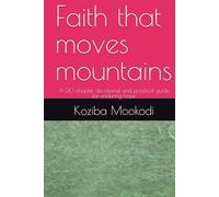 Faith that moves mountains: A 20 chapter devotional and practical guide for enduring hope