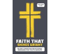 Faith That Shines Bright | A 60-Day Youth Group Bible-Guided Devotional for Boys & Girls Ages 13-15: About Following Jesus, Influence, Courage, ... Faith Under Pressure, & Living as a Light