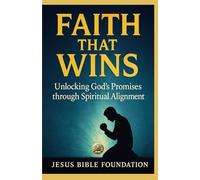 Faith That Wins: Unlocking God's Promises through Spiritual Alignment