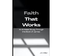 Faith That Works: An 8-Week Study Through the Book of James