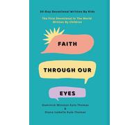 Faith Through Our Eyes: 30-Day Devotional Written By Kids: The First Devotional In The World Written By Children