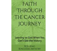 Faith Through the Cancer Journey: Leaning on God When You Can’t See the Victory
