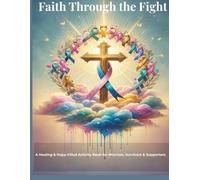 Faith Through the Fight: A Healing & Hope-Filled Activity Book for Warriors, Survivors & Supporters