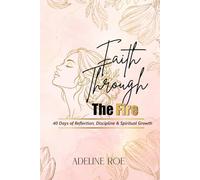 Faith Through the Fire: 40 Days of Reflection, Prayer & Spiritual Growth