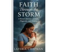Faith Through The Storm: A Mamas Journey of Hope,Diagnosis, and Purpose.