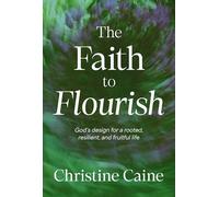 Faith to Flourish: God’s Design for a Rooted, Resilient, and Fruitful Life