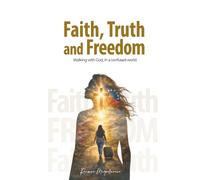 Faith, Truth, and Freedom: Walking with God in a Confused World