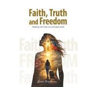 Faith, Truth, and Freedom: Walking with God in a Confused World