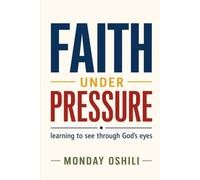 FAITH UNDER PRESSURE: Learning to See Through God's Eyes