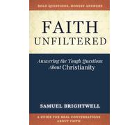 Faith Unfiltered: Answering the Tough Questions About Christianity (Honest Conversations for Seekers and Believers)