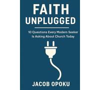 FAITH UNPLUGGED: Questions Every Modern Seeker Is Asking About Church Today