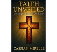 Faith Unveiled: Exploring the Essence of Christianity