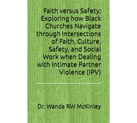 Faith versus Safety: Exploring how Black Churches Navigate through Intersections of Faith, Culture, Safety, and Social Work when Dealing with Intimate Partner Violence (IPV)