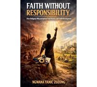 Faith Without Responsibility: How Religious Misconceptions Fuel Poverty and Underdevelopment