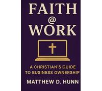 Faith @ Work: A Christian's Guide to Business Ownership
