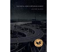 Faithful and Virtuous Night: Louise Glück