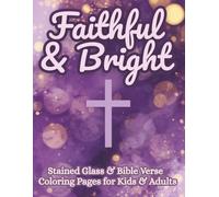 Faithful & Bright: Christian Coloring Book with Stained Glass Designs & Uplifting Scripture to Encourage Faith, Joy & Creativity