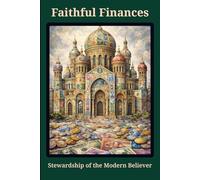 Faithful Finances: Biblical Stewardship of The Modern Believer