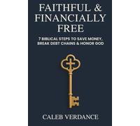Faithful & Financially Free: 7 Biblical Steps to Save Money, Break Debt Chains & Honor God