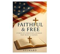 Faithful & Free: Stories of Christian Courage That Built a Nation