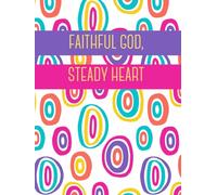 Faithful God, Steady Heart: A Daily Devotional Journal for Scripture, Prayer, and Trust in God