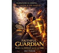 Faithful Guardian : When The Shield Meets The Fire: When The Fire Falls, Faith Raises The Shield