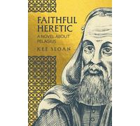 Faithful Heretic: A Novel about Pelagius