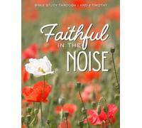 Faithful in the Noise: Bible Study Through 1 and 2 Timothy